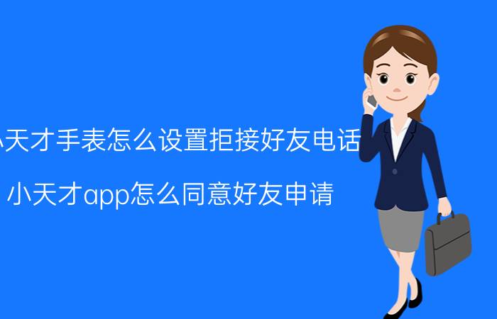 小天才手表怎么设置拒接好友电话 小天才app怎么同意好友申请？